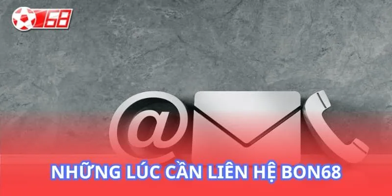 Những lúc cần liên hệ BON68